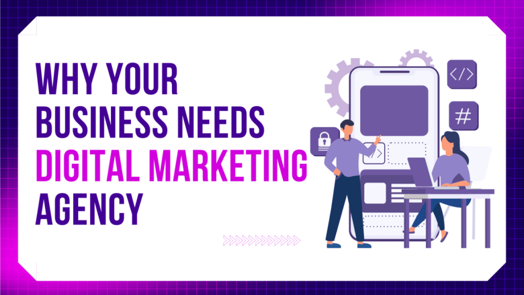 Why your business needs a digital marketing agency to grow online through digital marketing services and social media marketing strategies